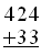 begin{array}{r}   424    +33    hline end{array}