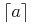 {unicode{8968}aunicode{8969}}