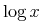{mathop{{minormal{log}}}x}